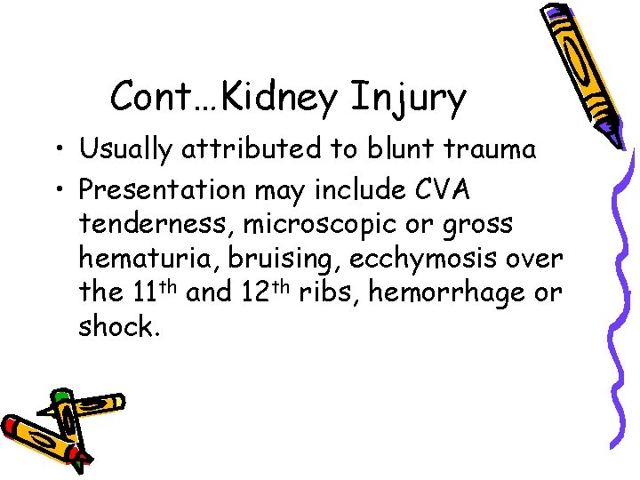 Cont…Kidney Injury • Usually attributed to blunt trauma • Presentation may include CVA tenderness,