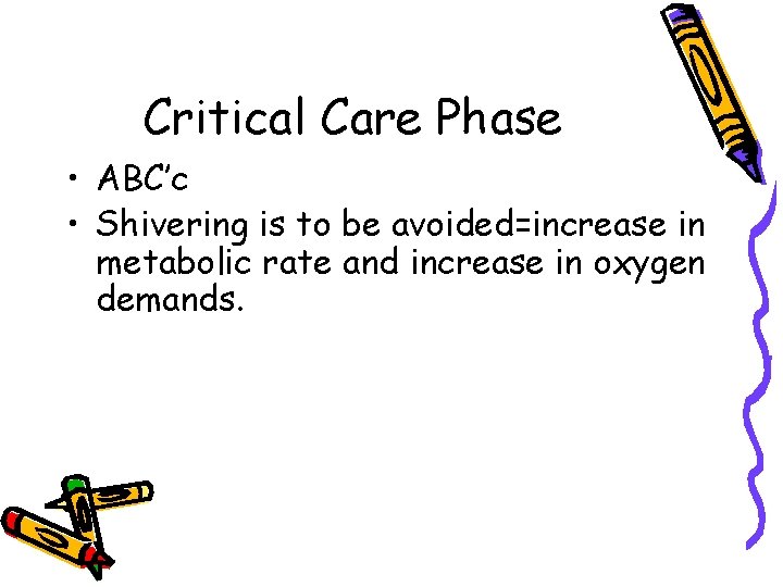 Critical Care Phase • ABC’c • Shivering is to be avoided=increase in metabolic rate