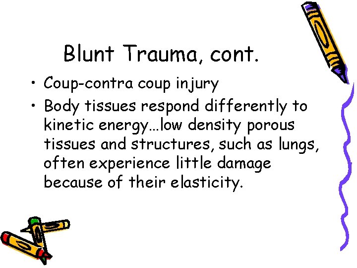 Blunt Trauma, cont. • Coup-contra coup injury • Body tissues respond differently to kinetic