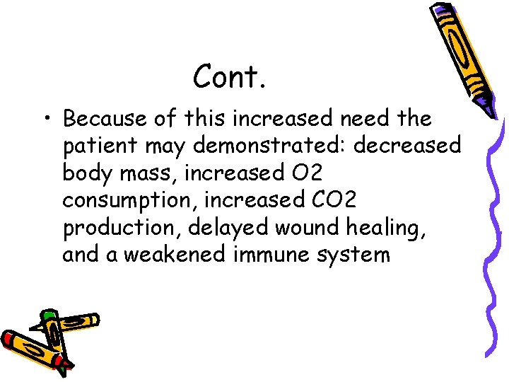 Cont. • Because of this increased need the patient may demonstrated: decreased body mass,