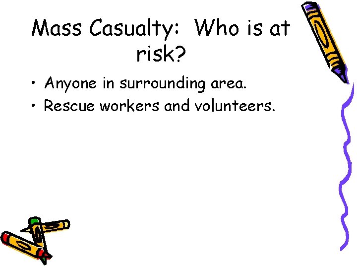 Mass Casualty: Who is at risk? • Anyone in surrounding area. • Rescue workers