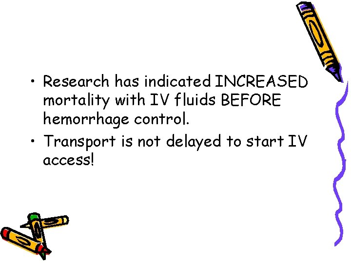  • Research has indicated INCREASED mortality with IV fluids BEFORE hemorrhage control. •