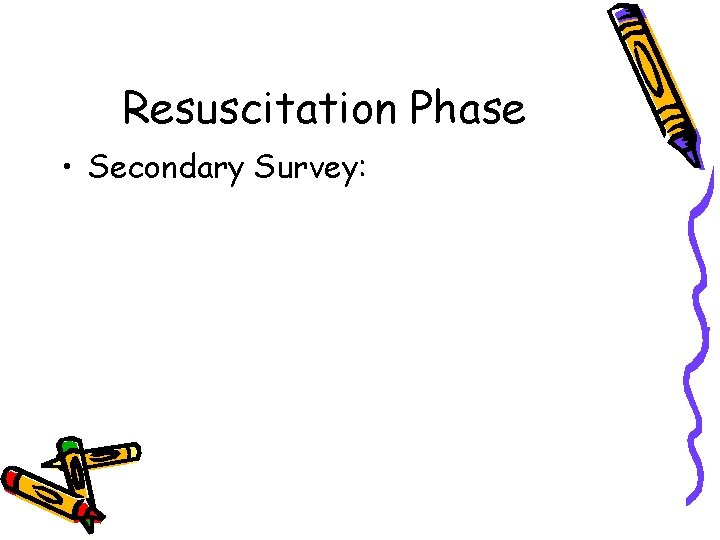 Resuscitation Phase • Secondary Survey: 