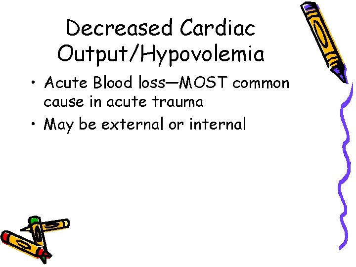 Decreased Cardiac Output/Hypovolemia • Acute Blood loss—MOST common cause in acute trauma • May
