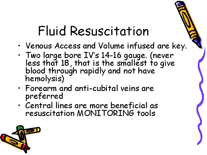 Fluid Resuscitation • Venous Access and Volume infused are key. • Two large bore