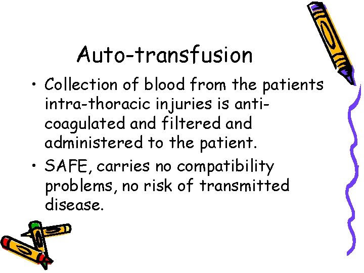 Auto-transfusion • Collection of blood from the patients intra-thoracic injuries is anticoagulated and filtered