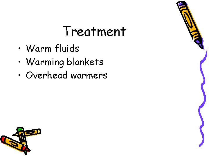 Treatment • Warm fluids • Warming blankets • Overhead warmers 