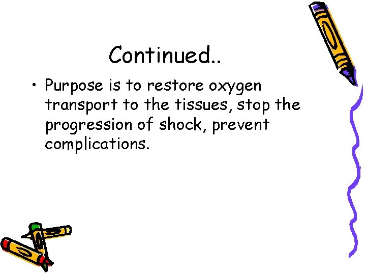 Continued. . • Purpose is to restore oxygen transport to the tissues, stop the