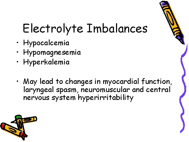 Electrolyte Imbalances • Hypocalcemia • Hypomagnesemia • Hyperkalemia • May lead to changes in