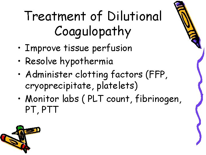Treatment of Dilutional Coagulopathy • Improve tissue perfusion • Resolve hypothermia • Administer clotting