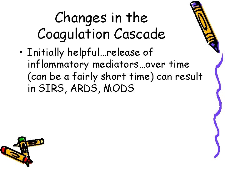 Changes in the Coagulation Cascade • Initially helpful…release of inflammatory mediators…over time (can be