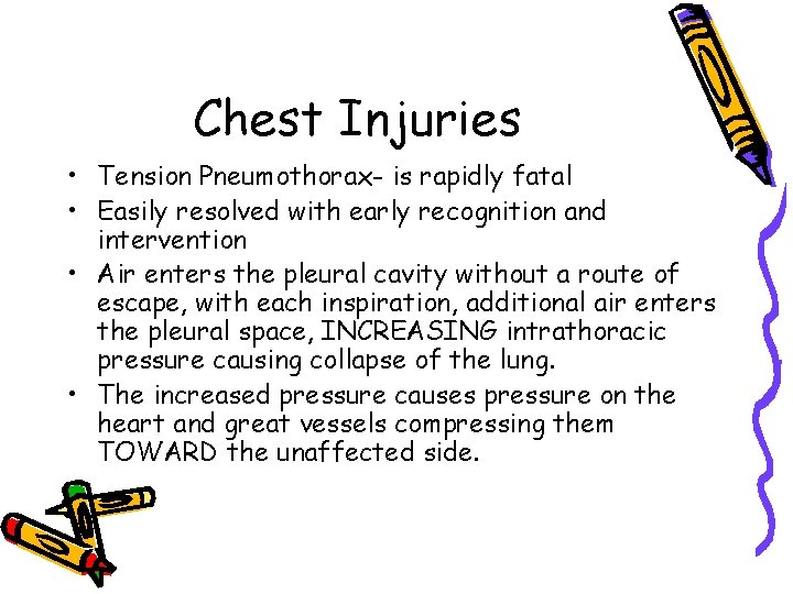 Chest Injuries • Tension Pneumothorax- is rapidly fatal • Easily resolved with early recognition
