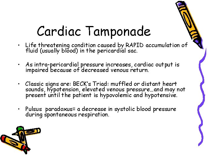 Cardiac Tamponade • Life threatening condition caused by RAPID accumulation of fluid (usually blood)