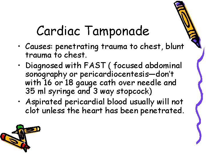 Cardiac Tamponade • Causes: penetrating trauma to chest, blunt trauma to chest. • Diagnosed