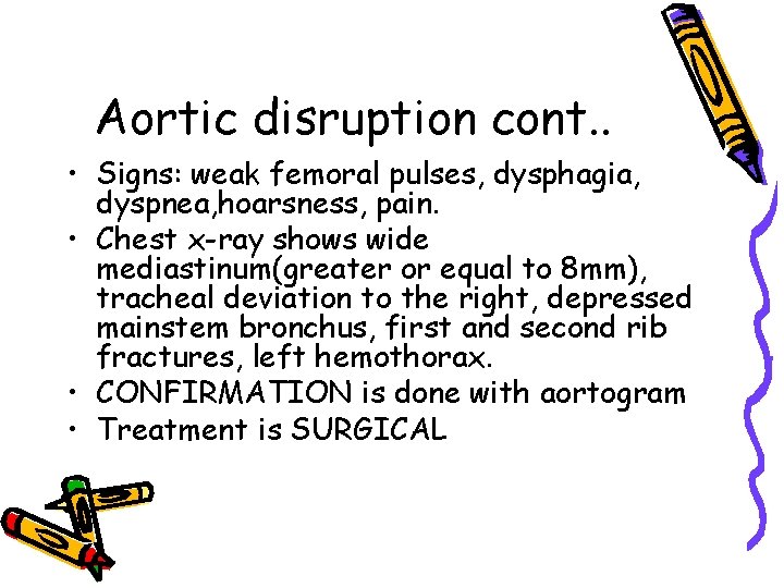 Aortic disruption cont. . • Signs: weak femoral pulses, dysphagia, dyspnea, hoarsness, pain. •