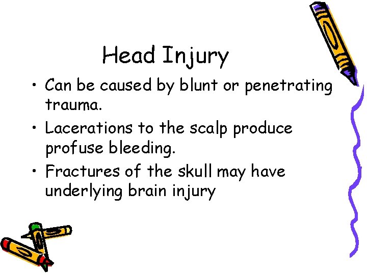 Head Injury • Can be caused by blunt or penetrating trauma. • Lacerations to