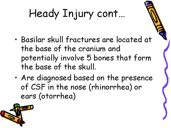 Heady Injury cont… • Basilar skull fractures are located at the base of the