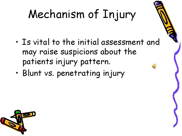 Mechanism of Injury • Is vital to the initial assessment and may raise suspicions