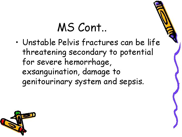 MS Cont. . • Unstable Pelvis fractures can be life threatening secondary to potential