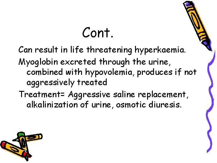 Cont. Can result in life threatening hyperkaemia. Myoglobin excreted through the urine, combined with