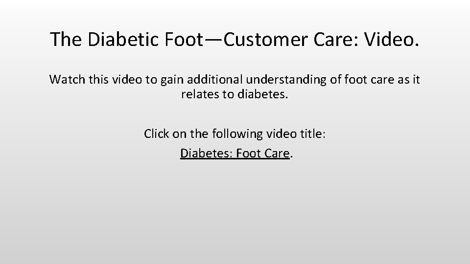 The Diabetic Foot—Customer Care: Video. Watch this video to gain additional understanding of foot