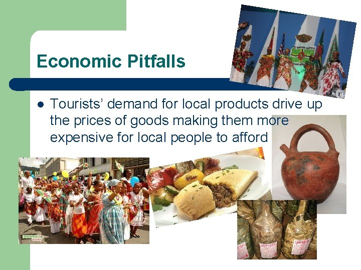 Economic Pitfalls l Tourists’ demand for local products drive up the prices of goods