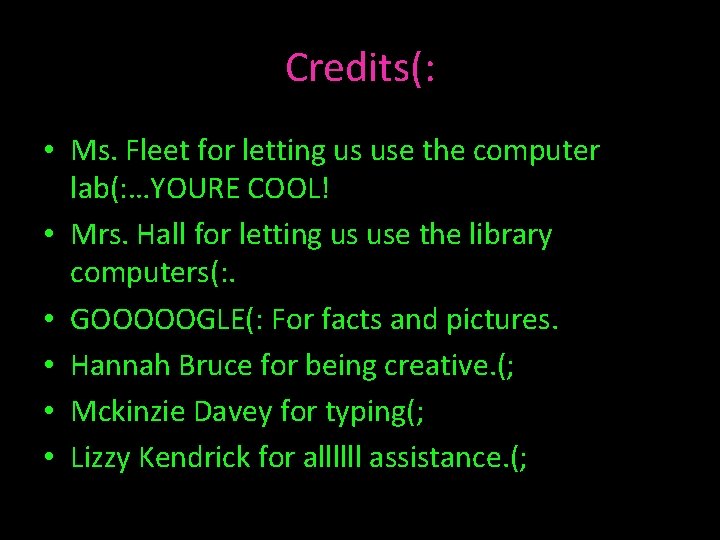 Credits(: • Ms. Fleet for letting us use the computer lab(: …YOURE COOL! •