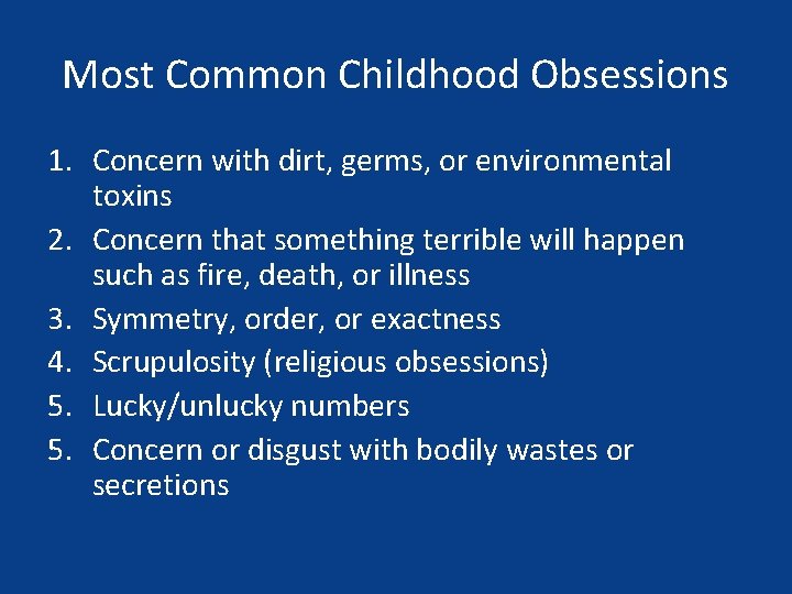 Most Common Childhood Obsessions 1. Concern with dirt, germs, or environmental toxins 2. Concern