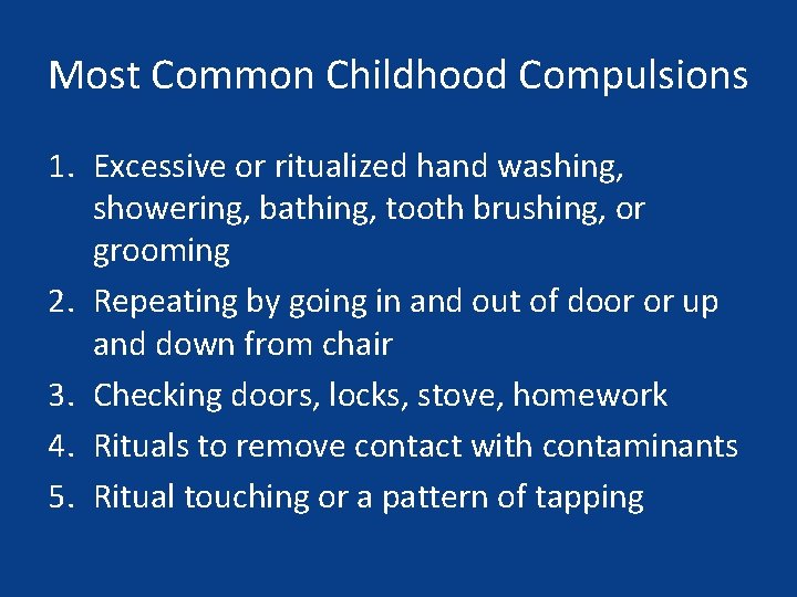 Most Common Childhood Compulsions 1. Excessive or ritualized hand washing, showering, bathing, tooth brushing,