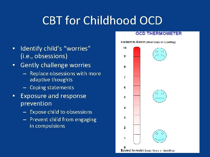 CBT for Childhood OCD • Identify child’s “worries” (i. e. , obsessions) • Gently