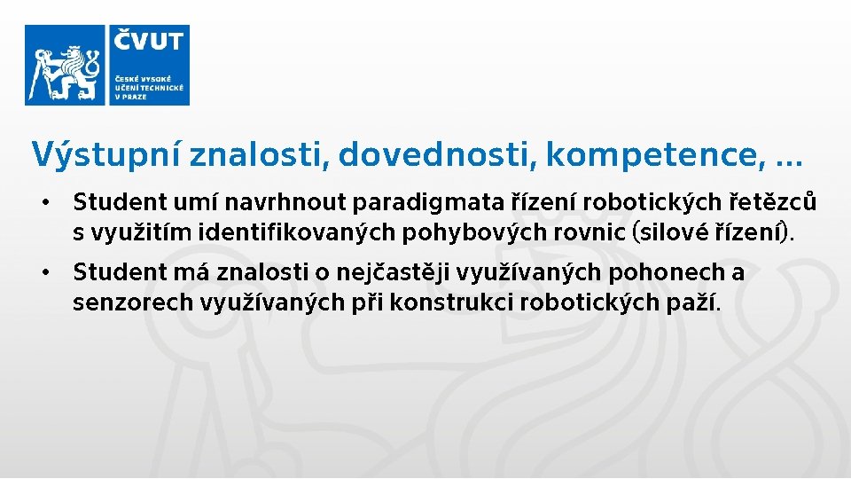 Výstupní znalosti, dovednosti, kompetence, … • Student umí navrhnout paradigmata řízení robotických řetězců s