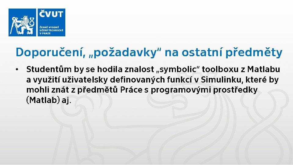 Doporučení, „požadavky“ na ostatní předměty • Studentům by se hodila znalost „symbolic“ toolboxu z