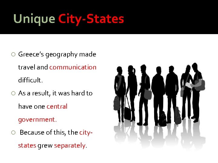 Unique City-States Greece’s geography made travel and communication difficult. As a result, it was