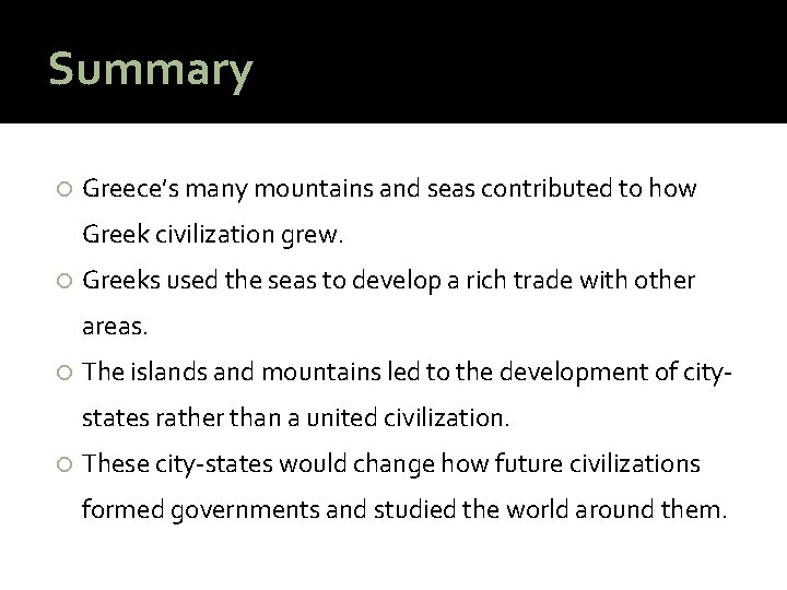 Summary Greece’s many mountains and seas contributed to how Greek civilization grew. Greeks used