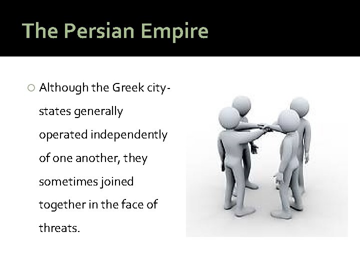 The Persian Empire Although the Greek city- states generally operated independently of one another,