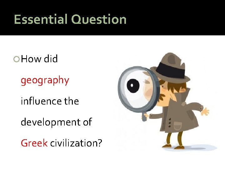 Essential Question How did geography influence the development of Greek civilization? 