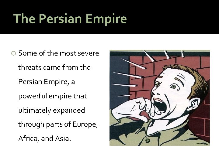 The Persian Empire Some of the most severe threats came from the Persian Empire,