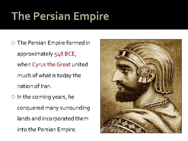 The Persian Empire formed in approximately 548 BCE, when Cyrus the Great united much