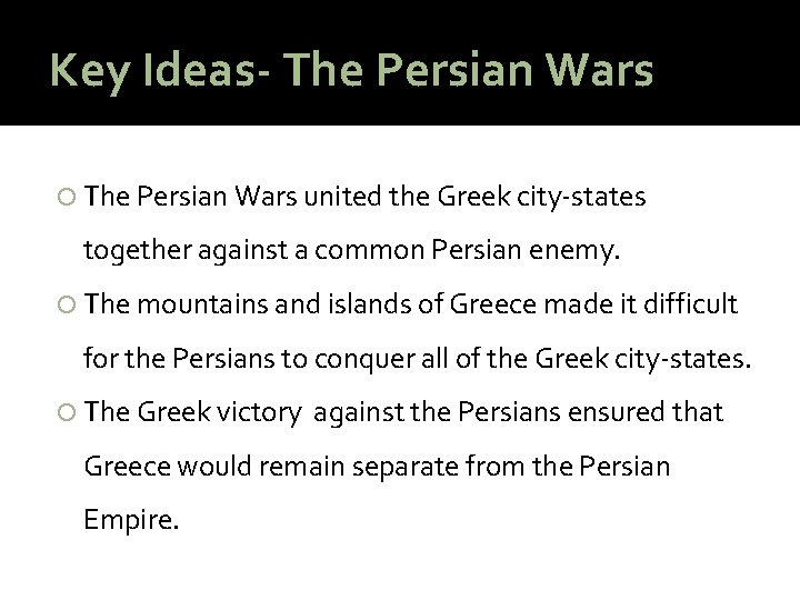 Key Ideas- The Persian Wars united the Greek city-states together against a common Persian