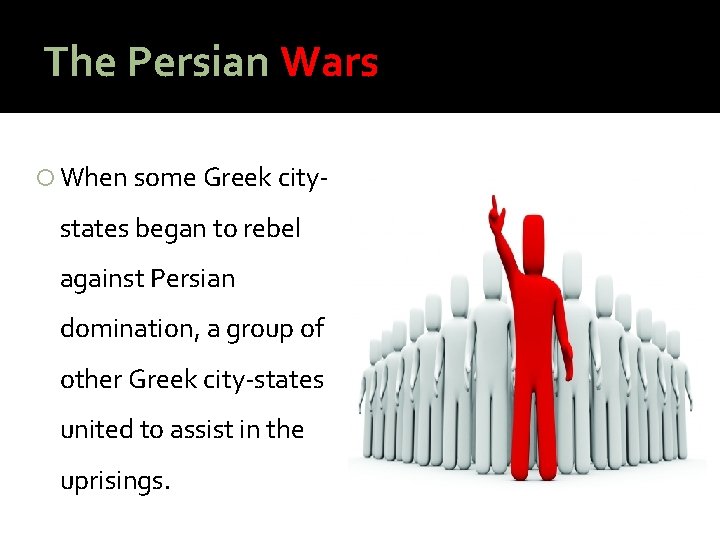 The Persian Wars When some Greek city- states began to rebel against Persian domination,