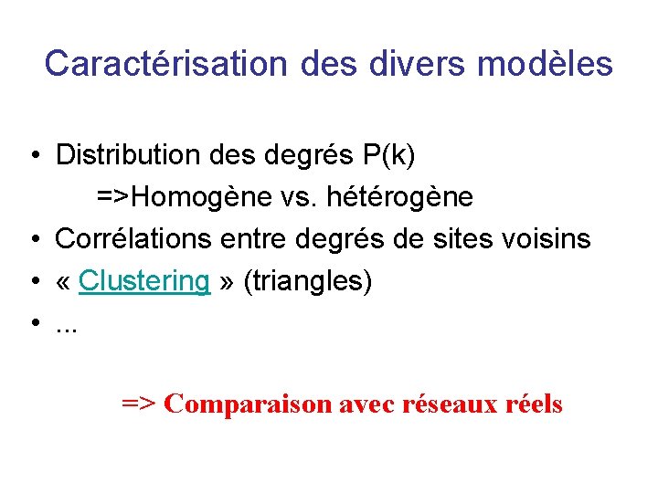 Caractérisation des divers modèles • Distribution des degrés P(k) =>Homogène vs. hétérogène • Corrélations