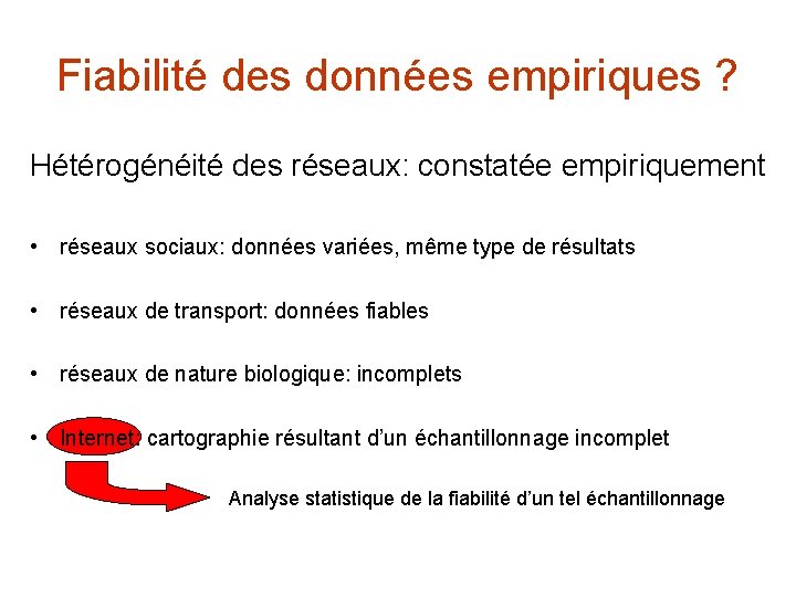 Fiabilité des données empiriques ? Hétérogénéité des réseaux: constatée empiriquement • réseaux sociaux: données