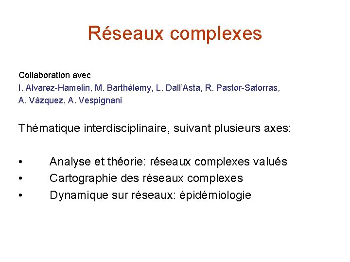 Réseaux complexes Collaboration avec I. Alvarez-Hamelin, M. Barthélemy, L. Dall’Asta, R. Pastor-Satorras, A. Vázquez,