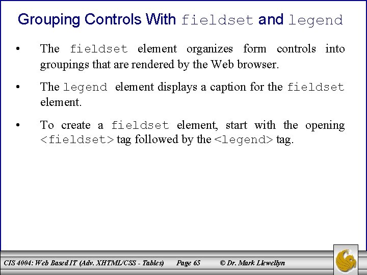 Grouping Controls With fieldset and legend • The fieldset element organizes form controls into