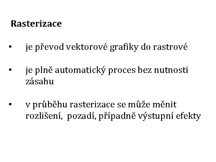 Rasterizace • je převod vektorové grafiky do rastrové • je plně automatický proces bez