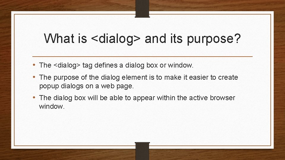 What is <dialog> and its purpose? • The <dialog> tag defines a dialog box What is <dialog> and its purpose? • The <dialog> tag defines a dialog box