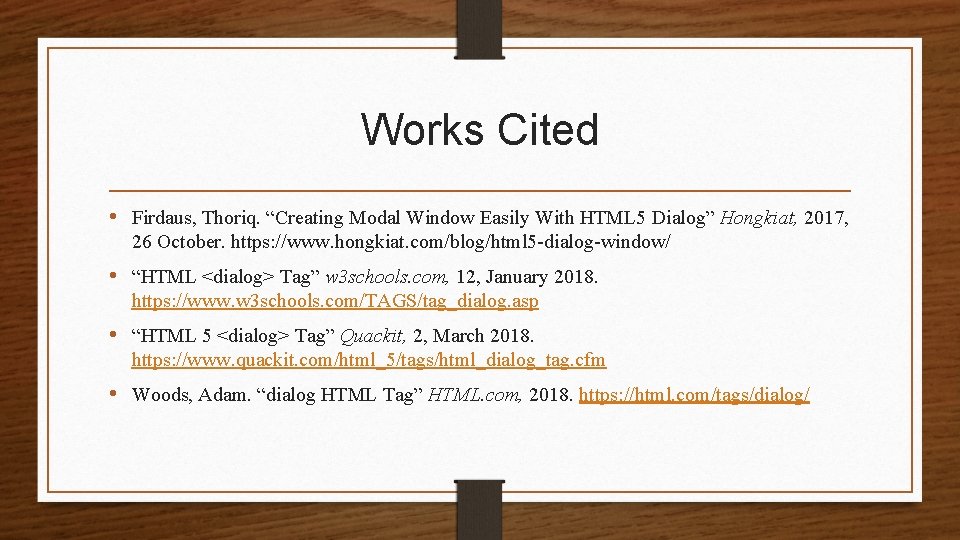Works Cited • Firdaus, Thoriq. “Creating Modal Window Easily With HTML 5 Dialog” Hongkiat, Works Cited • Firdaus, Thoriq. “Creating Modal Window Easily With HTML 5 Dialog” Hongkiat,