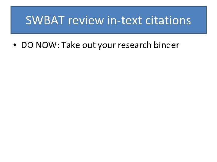 SWBAT review in-text citations • DO NOW: Take out your research binder 
