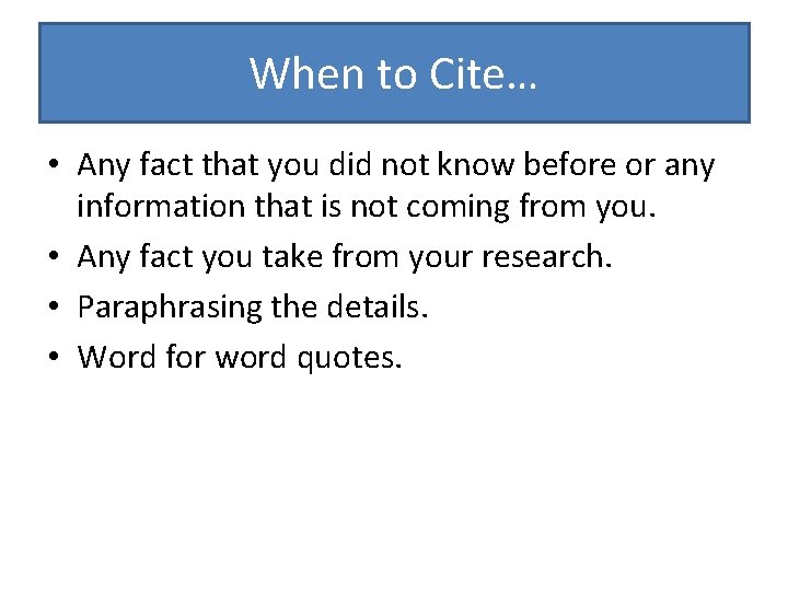 When to Cite… • Any fact that you did not know before or any