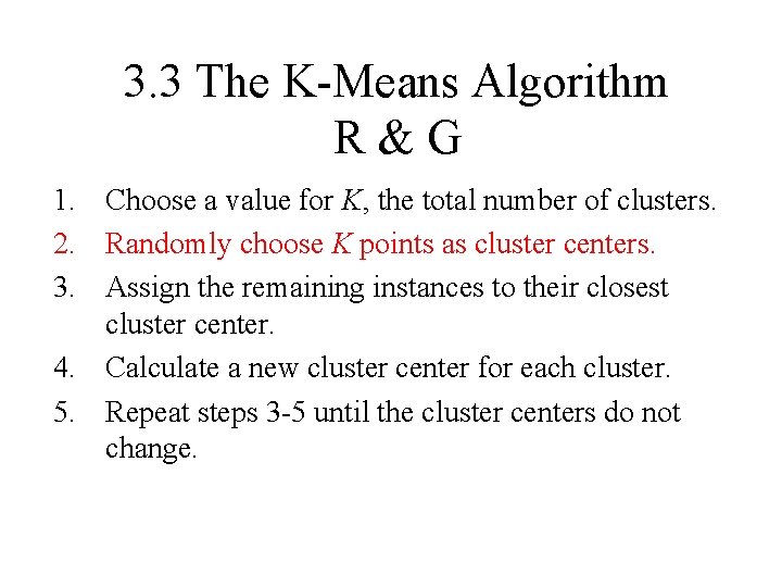 3. 3 The K-Means Algorithm R&G 1. Choose a value for K, the total